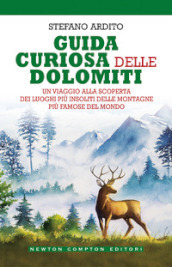 Guida curiosa delle Dolomiti. Un viaggio alla scoperta dei luoghi più insoliti delle montagne più famose del mondo