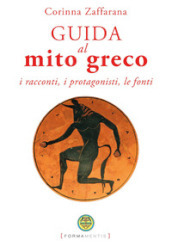 Guida al mito greco. I racconti, i protagonisti, le fonti