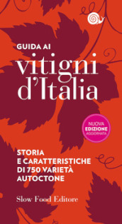 Guida ai vitigni d Italia. Storia e caratteristiche di 750 varietà autoctone