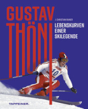 Gustav Thoni. Lebenskurven einer Skilegende