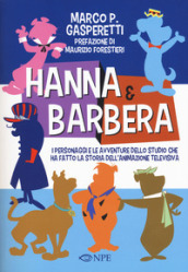 Hanna & Barbera. I personaggi e le avventure dello studio che ha fatto la storia dell animazione televisiva