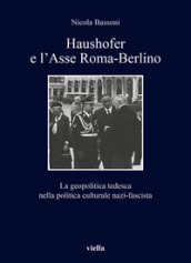 Haushofer e l asse Roma-Berlino. La geopolitica tedesca nella politica culturale nazi-fascista