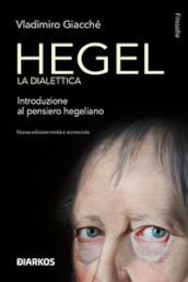 Hegel. La dialettica. Introduzione al pensiero hegeliano. Nuova ediz.