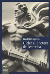 Hitler e il potere dell estetica. Nuova ediz.