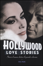 Hollywood love stories. Storie d amore dietro il grande schermo