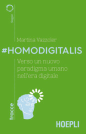 #Homodigitalis. Verso un nuovo paradigma umano nell era digitale