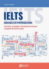 IELTS. Manuale di preparazione. Tecniche, strategie e simulazioni d esame, complete di tracce audio