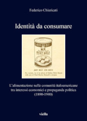 Identità da consumare. L alimentazione nelle comunità italoamericane tra interessi economici e propaganda politica (1890-1940)