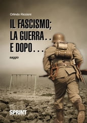 Il fascismo la guerra e dopo