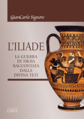 L Iliade. La guerra di Troia raccontata dalla divina Teti