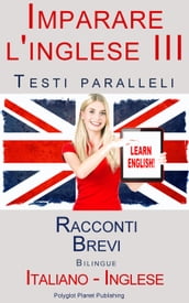 Imparare l inglese III - Testi paralleli (Italiano - Inglese) Racconti Brevi