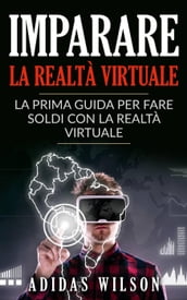 Imparare la realtà virtuale: la prima guida per fare soldi con la realtà virtuale.