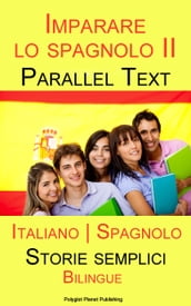 Imparare lo spagnolo II - Parallel Text - Storie semplici (Italiano - Spagnolo) Bilingue
