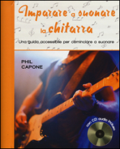 Imparare a suonare la chitarra. Una guida accessibile per cominciare a suonare. Ediz. illustrata. Con CD Audio