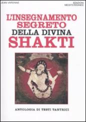 Insegnamento segreto della divina Shakti. Antologia di testi tantrici (L )