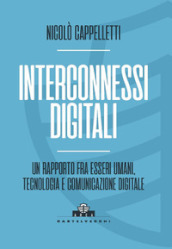 Interconnessi digitali. Un rapporto fra esseri umani, tecnologia e comunicazione digitale