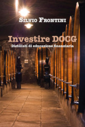 Investire DOCG. Distillati di educazione finanziaria