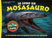 Io sono un Mosasauro. Il più grande rettile marino vissuto nel cretaceo. Ediz. a colori