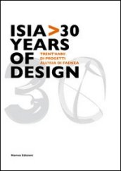 Isia 30 years of design. Trent anni di progetti all Isia di Faenza. Ediz. illustrata