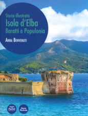 Isola d Elba, Baratti e Populonia. Storia illustrata. Ediz. illustrata