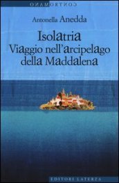 Isolatria. Viaggio nell arcipelago della Maddalena