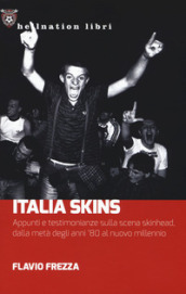 Italia Skins. Appunti e testimonianze sulla scena skinhead, dalla metà degli anni  80 al nuovo millennio