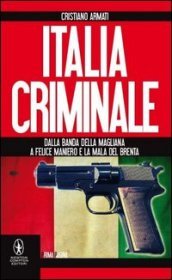 Italia criminale. Dalla banda della Magliana a Felice Maniero e la mala del Brenta