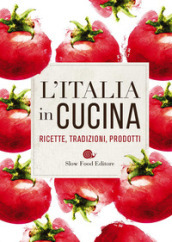 L Italia in cucina. Ricette, tradizioni, prodotti