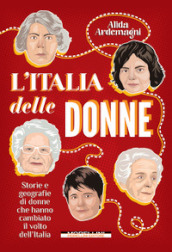 L Italia delle donne. Storie e geografie di donne che hanno cambiato il volto dell Italia. Nuova ediz.