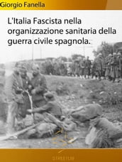 L Italia fascista nella organizzazione sanitaria della guerra civile spagnola
