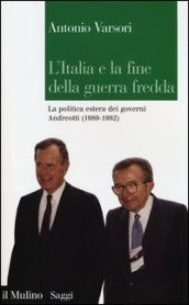 L Italia e la fine della guerra fredda. La politica estera dei governi Andreotti (1989-1992)