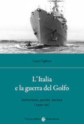 L Italia e la guerra del golfo. Istituzioni, partiti, società (1990-91)