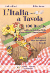 L Italia a tavola. 100 ricette dal Regno delle Due Sicilie alla Seconda Guerra Mondiale