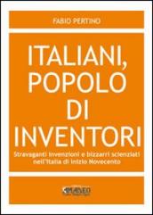 Italiani, popolo di inventori. Stravaganti invenzioni e bizzarri scienziati nell Italia di inizio Novecento