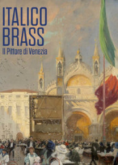 Italico Brass. Il pittore di Venezia