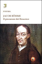 Jacob Bohme. Il precursore dei Rosacroce