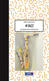 #Jazz per ignoranti volenterosi. Ediz. illustrata
