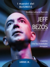 Jeff Bezos. L uomo che ha inventato Amazon