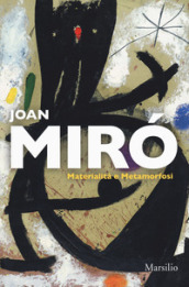Joan Miro. Materialità e metamorfosi. Catalogo della mostra (Padova, 10 marzo-22 luglio 2018). Ediz. italiana e inglese