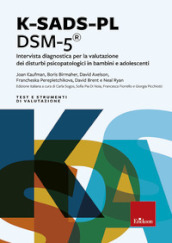K-SADS-PL DSM-5®. Intervista diagnostica per la valutazione dei disturbi psicopatologici in bambini e adolescenti