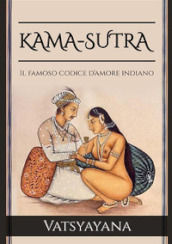 Kama-Sutra. Il famoso codice d amore indiano