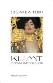 Klimt. Le donne, l arte, gli amori. Ediz. illustrata