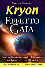 Kryon. Effetto Gaia. Lo straordinario sistema di collaborazione tra il pianeta Terra e l umanità