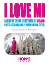 I LOVE MI: La Nuova Guida Illustrata di Milano che ti Accompagna per Mano nella Città
