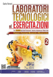Laboratori tecnologici ed esercitazioni. Per gli Ist. professionali. Con e-book. Con espansione online. Vol. 2: Processi e tecnologie meccaniche e meccatroniche