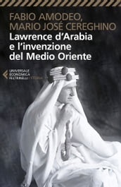 Lawrence d Arabia e l invenzione del Medio Oriente