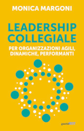 Leadership collegiale per organizzazioni agili, dinamiche, performanti