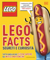 Lego facts. Segreti e curiosità. Tutto quello che c è da sapere sui mitici mattoncini