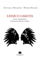 Lessico Lakota. Storia, spiritualità e dizionario Italiano-Lakota