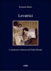 Levatrici. L assistenza ostetrica nell Italia liberale
